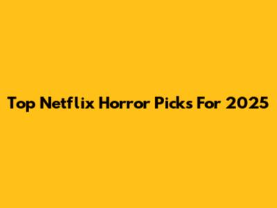 Top Netflix Horror Picks For 2025