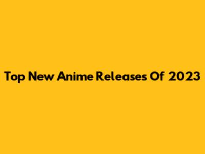 Top New Anime Releases Of 2023