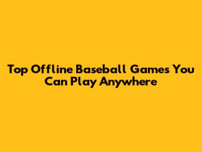 Top Offline Baseball Games You Can Play Anywhere