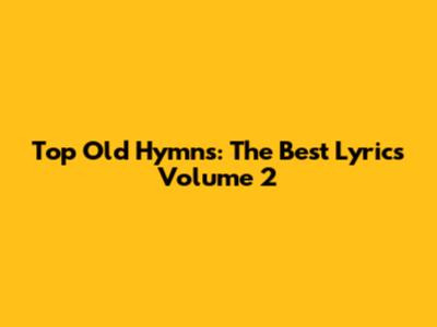 Top Old Hymns: The Best Lyrics Volume 2