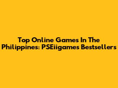 Top Online Games In The Philippines: PSEiigames Bestsellers