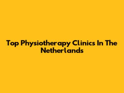 Top Physiotherapy Clinics In The Netherlands