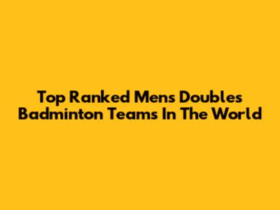 Top Ranked Men's Doubles Badminton Teams In The World