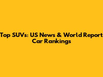 Top SUVs: US News & World Report Car Rankings