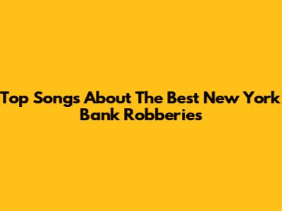Top Songs About The Best New York Bank Robberies