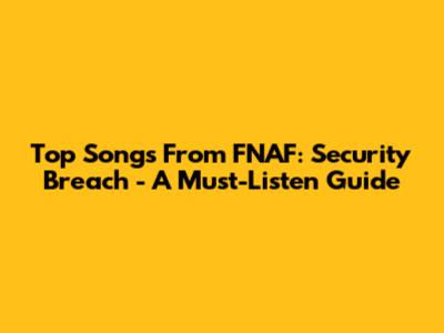 Top Songs From FNAF: Security Breach - A Must-Listen Guide