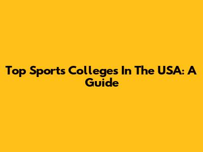 Top Sports Colleges In The USA: A Guide