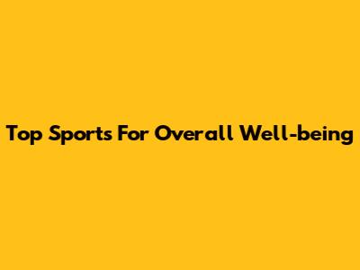 Top Sports For Overall Well-being
