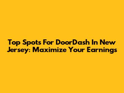 Top Spots For DoorDash In New Jersey: Maximize Your Earnings