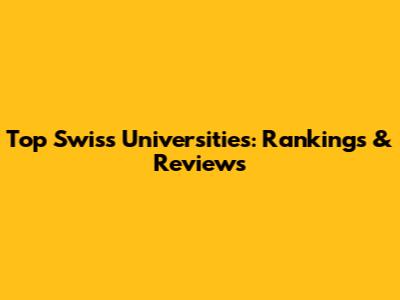 Top Swiss Universities: Rankings & Reviews
