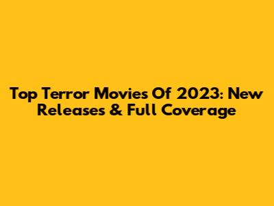 Top Terror Movies Of 2023: New Releases & Full Coverage