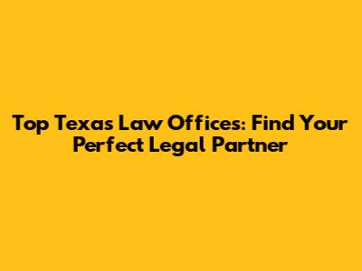 Top Texas Law Offices: Find Your Perfect Legal Partner