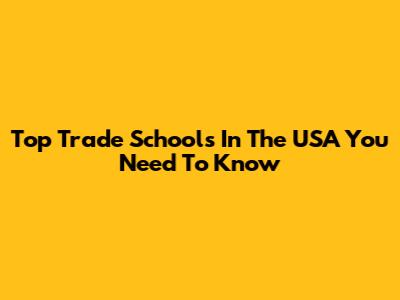 Top Trade Schools In The USA You Need To Know