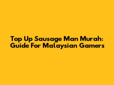 Top Up Sausage Man Murah: Guide For Malaysian Gamers