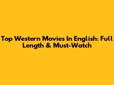 Top Western Movies In English: Full Length & Must-Watch