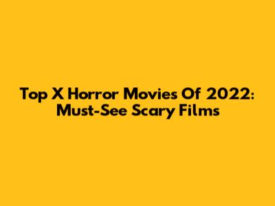 Top X Horror Movies Of 2022: Must-See Scary Films