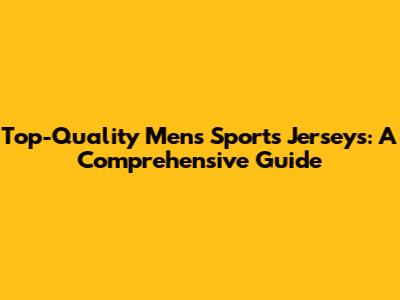 Top-Quality Men's Sports Jerseys: A Comprehensive Guide