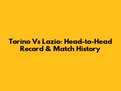 Torino Vs Lazio: Head-to-Head Record & Match History