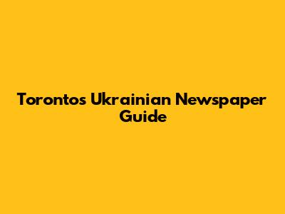 Toronto's Ukrainian Newspaper Guide