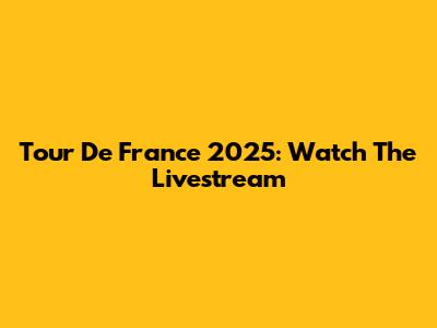 Tour De France 2025: Watch The Livestream