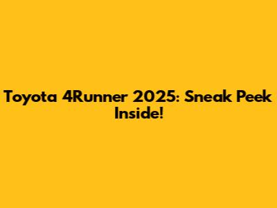 Toyota 4Runner 2025: Sneak Peek Inside!