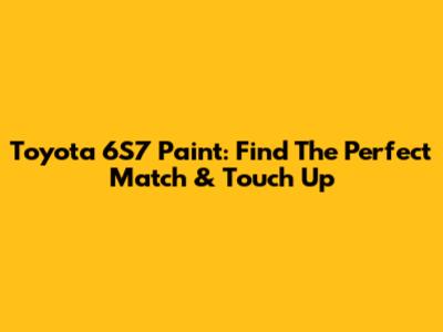 Toyota 6S7 Paint: Find The Perfect Match & Touch Up