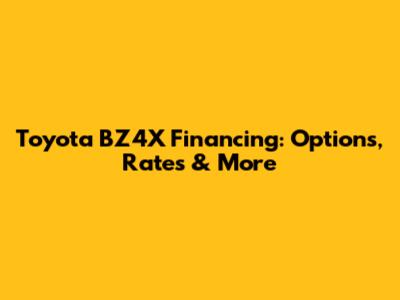 Toyota BZ4X Financing: Options, Rates & More