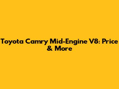 Toyota Camry Mid-Engine V8: Price & More