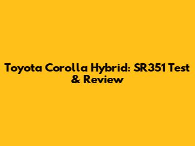 Toyota Corolla Hybrid: SR351 Test & Review