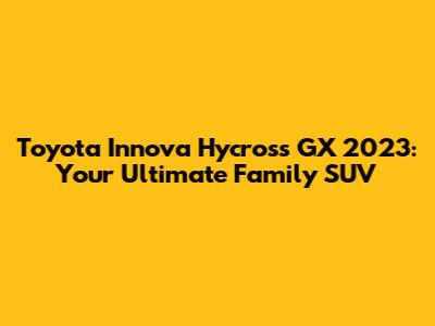 Toyota Innova Hycross GX 2023: Your Ultimate Family SUV