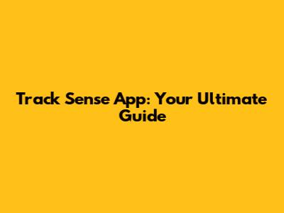 Track Sense App: Your Ultimate Guide