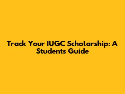 Track Your IUGC Scholarship: A Student's Guide