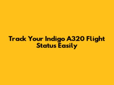 Track Your Indigo A320 Flight Status Easily