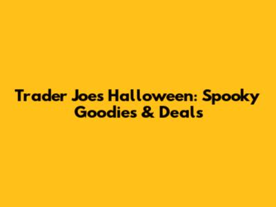 Trader Joe's Halloween: Spooky Goodies & Deals