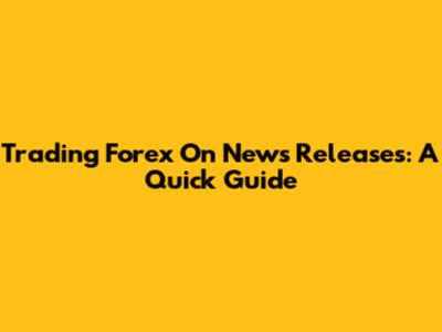 Trading Forex On News Releases: A Quick Guide