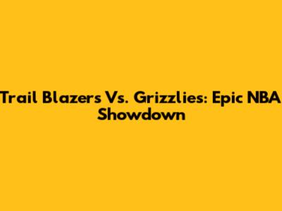 Trail Blazers Vs. Grizzlies: Epic NBA Showdown