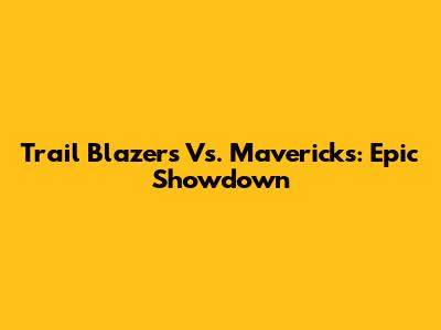 Trail Blazers Vs. Mavericks: Epic Showdown
