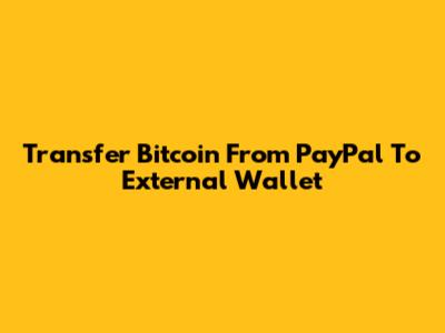 Transfer Bitcoin From PayPal To External Wallet