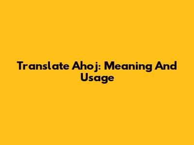 Translate "Ahoj": Meaning And Usage