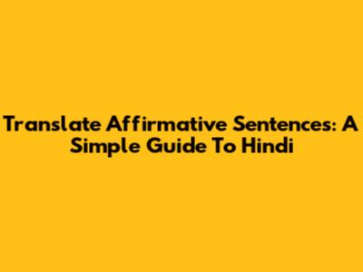 Translate Affirmative Sentences: A Simple Guide To Hindi