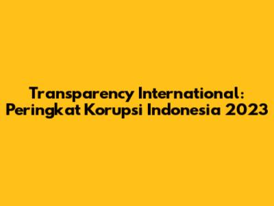 Transparency International: Peringkat Korupsi Indonesia 2023