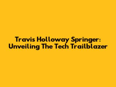Travis Holloway Springer: Unveiling The Tech Trailblazer