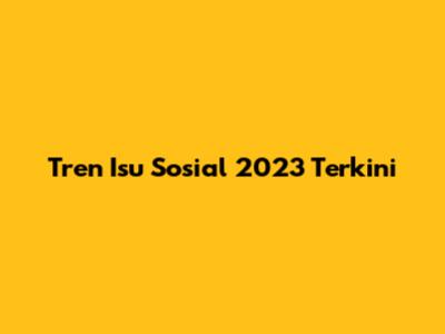 Tren Isu Sosial 2023 Terkini