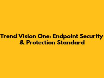 Trend Vision One: Endpoint Security & Protection Standard