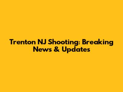 Trenton NJ Shooting: Breaking News & Updates