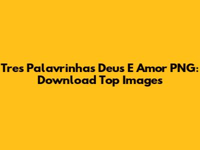 Tres Palavrinhas Deus E Amor PNG: Download Top Images