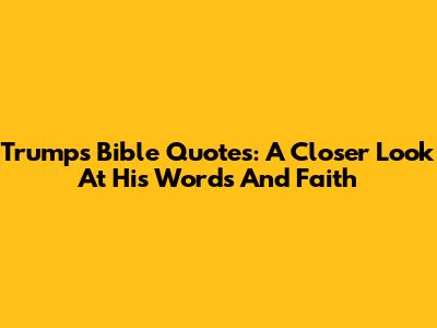 Trump's Bible Quotes: A Closer Look At His Words And Faith
