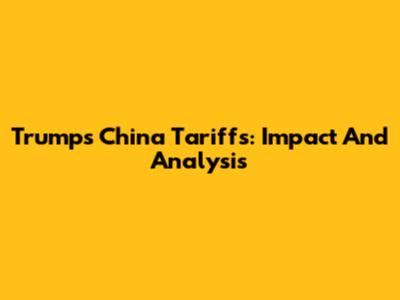 Trump's China Tariffs: Impact And Analysis