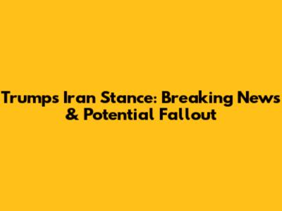 Trump's Iran Stance: Breaking News & Potential Fallout