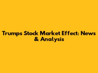 Trump's Stock Market Effect: News & Analysis